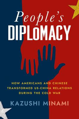 People's Diplomacy : How Americans and Chinese Transformed US-China Relations During the Cold War