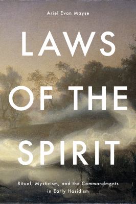 Laws of the Spirit : Ritual, Mysticism, and the Commandments in Early Hasidism