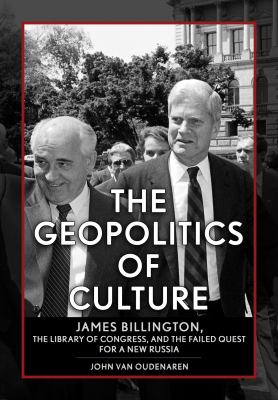 The Geopolitics of Culture : James Billington, the Library of Congress, and the Failed Quest for a New Russia