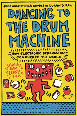 Dancing to the Drum Machine : How Electronic Percussion Conquered the World