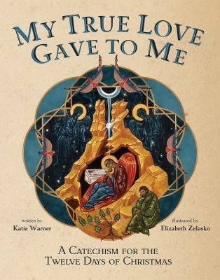 My True Love Gave to Me : A Children's Catechism for the Twelve Days of Christmas