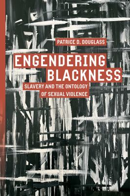 Engendering Blackness : Slavery and the Ontology of Sexual Violence