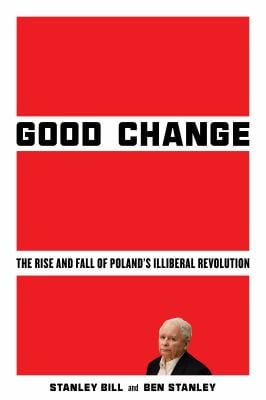 Good Change : The Rise and Fall of Poland's Illiberal Revolution