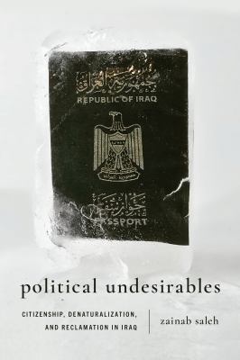 Political Undesirables : Citizenship, Denaturalization, and Reclamation in Iraq