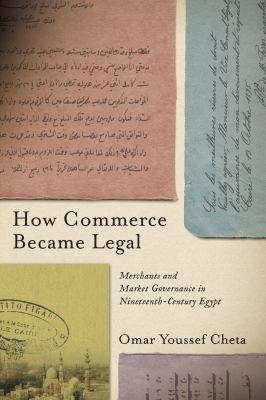 How Commerce Became Legal : Merchants and Market Governance in Nineteenth-Century Egypt