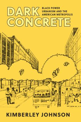 Dark Concrete : Black Power Urbanism and the American Metropolis