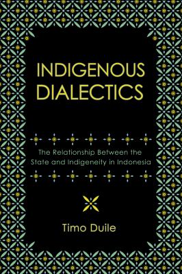 Indigenous Dialectics : The Relationship Between the State and Indigeneity in Indonesia