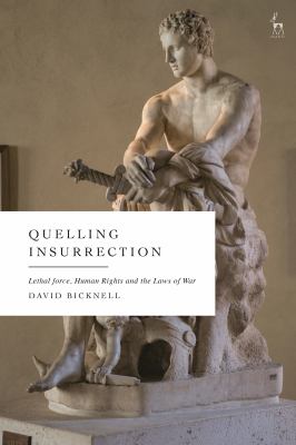 Quelling Insurrection : Lethal Force, Human Rights and the Laws of War