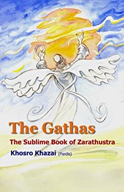 The Gathas : The Sublime Book of Zarathustra