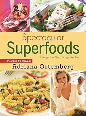 Spectacular Superfoods : Change Your Diet, Change Your Life