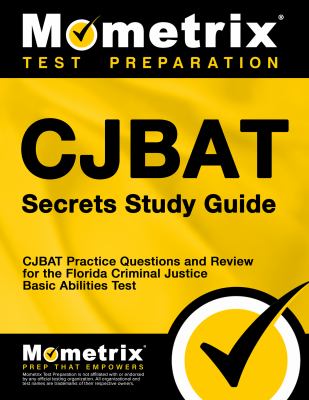 CJBAT Secrets Study Guide : CJBAT Practice Questions and Review for the Florida Criminal Justice Basic Abilities Test