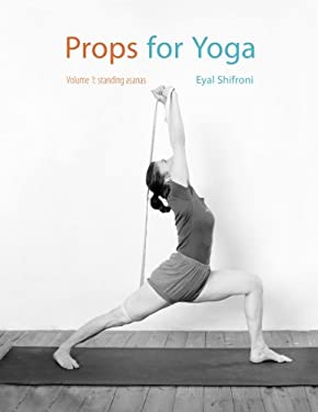 Props for Yoga : A Guide to Iyengar Yoga Practice with Props