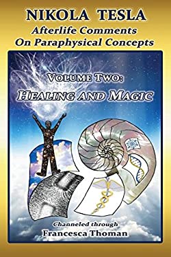 Nikola Tesla : Afterlife Comments on Paraphysical Concepts, Volume Two
