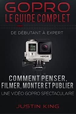 GoPro - le Guide Complet: de débutant à Expert