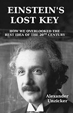 Einstein's Lost Key : How We Overlooked the Best Idea of the 20th Century