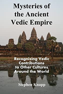 Mysteries of the Ancient Vedic Empire : Recognizing Vedic Contributions to Other Cultures Around the World