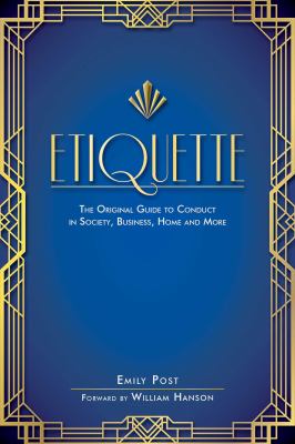 Etiquette : The Original Guide to Conduct in Society, Business, Home, and More