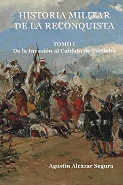 Historia Militar de la Reconquista. Tomo I : De la Invasión Al Califato de Córdoba