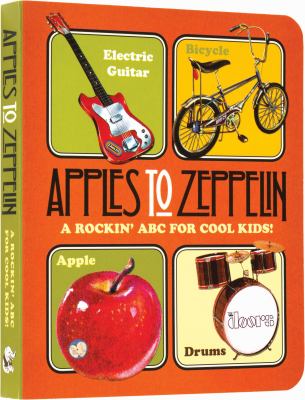 Apples to Zeppelin : A Rockin' ABC for Cool Kids!
