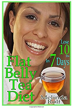 Flat Belly Tea Diet : Lose 10lbs of Fat in a Week with This Revolutionary New Plan