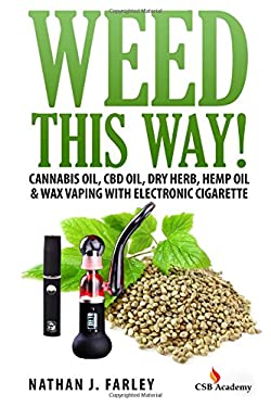 Weed This Way! : Cannabis Oil, CBD Oil, Dry Herb, Hemp Oil and Wax Vaping with Electronic Cigarette