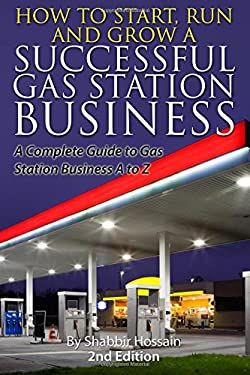 How to Start, Run and Grow a Successful Gas Station Business : A Complete Guide to Gas Station Business a to Z