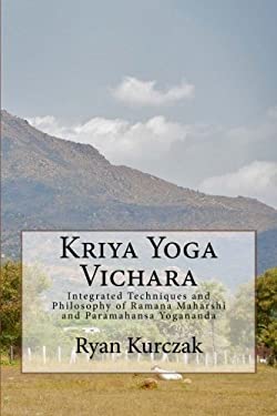 Kriya Yoga Vichara : Integrated Techniques and Philosophy of Ramana Maharshi and Paramahansa Yogananda