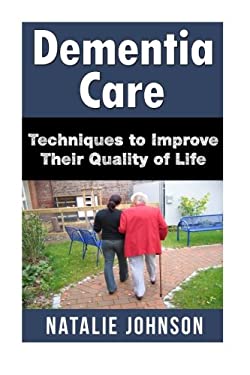 Dementia Care : Techniques to Improve the Quality of Their Life