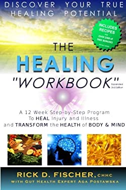 The Healing Workbook : A 12 Week Step-By-Step Program to Heal Injury and Illness and Transform the Health of Body and Mind