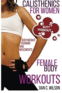 Calisthenics for Women : Female Body Workouts - Bodyweight Training and Movements - Proven Butt Workout