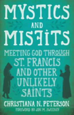 Mystics and Misfits : Meeting God Through St. Francis and Other Unlikely Saints