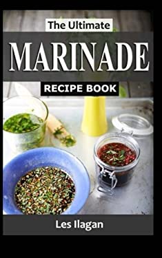The Ultimate MARINADE RECIPE BOOK