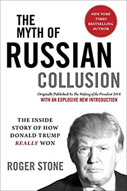 The Myth of Russian Collusion : The Inside Story of How Donald Trump REALLY Won