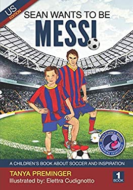 Sean Wants to Be Messi : A Fun Picture Book about Soccer and Inspiration for Children Ages 5-9. US Edition
