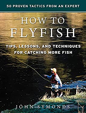 How to Flyfish : Tips, Lessons, and Techniques for Catching More Fish