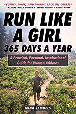Run Like a Girl 365 Days a Year : A Practical, Personal, Inspirational Guide for Women Athletes