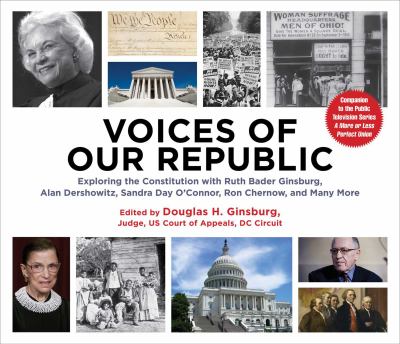 Voices of Our Republic : Exploring the Constitution with Ruth Bader Ginsburg, Alan Dershowitz, Sandra Day o'Connor, Ron Chernow, and Many More