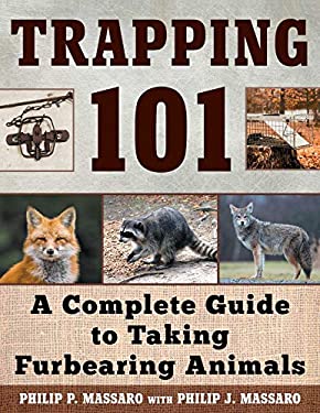 Trapping 101 : A Complete Guide to Taking Furbearing Animals