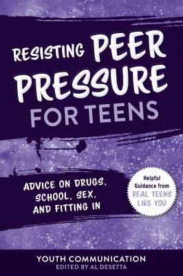 Resisting Peer Pressure for Teens : Advice on Drugs, School, Sex, and Fitting In