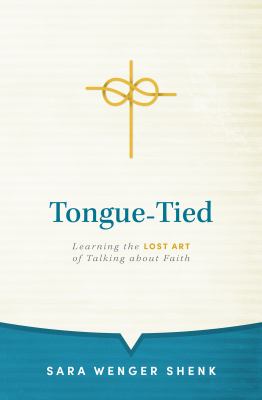 Tongue-Tied : Learning the Lost Art of Talking about Faith