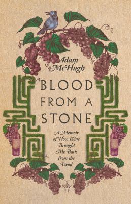 Blood from a Stone : A Memoir of How Wine Brought Me Back from the Dead
