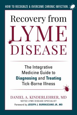 Recovery from Lyme Disease : The Integrative Medicine Guide to Diagnosing and Treating Tick-Borne Illness