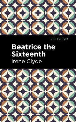 Beatrice the Sixteenth : Being the Personal Narrative of Mary Hatherley, M. B. , Explorer and Geographer
