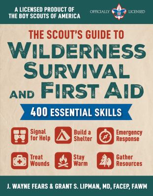The Scout's Guide to Wilderness Survival and First Aid : 400 Essential Skills--Signal for Help, Build a Shelter, Emergency Response, Treat Wounds, Sta