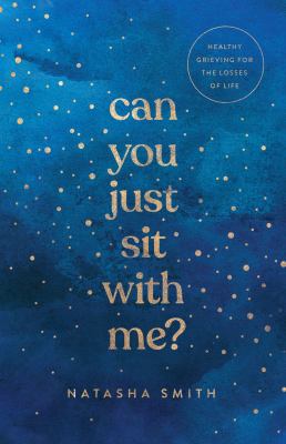 Can You Just Sit with Me? : Healthy Grieving for the Losses of Life