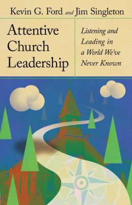 Attentive Church Leadership : Listening and Leading in a World Weve Never Known