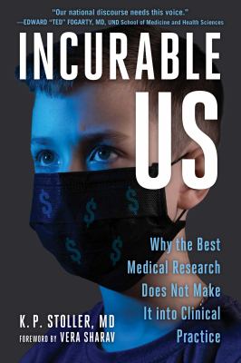 Incurable Us : Why the Best Medical Research Does Not Make It into Clinical Practice