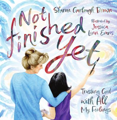 Not Finished Yet : Trusting God with All My Feelings