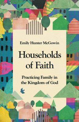 Households of Faith : Practicing Family in the Kingdom of God