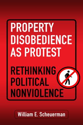Property Disobedience As Protest : Rethinking Political Nonviolence